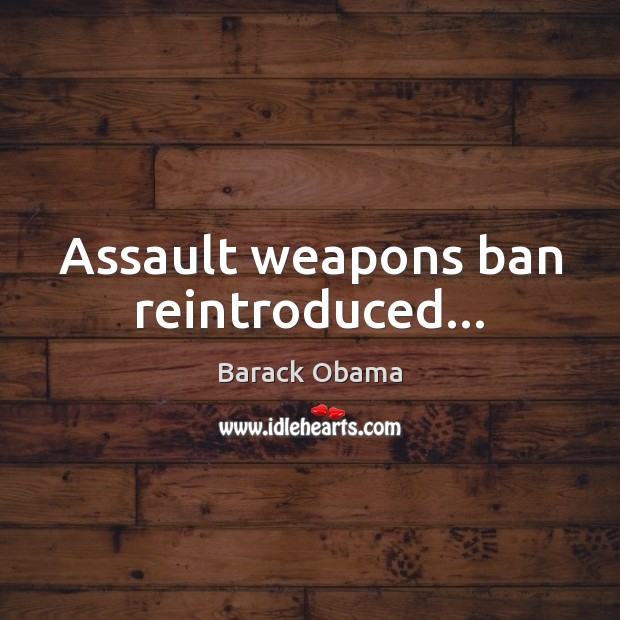 Assault weapons ban reintroduced… Barack Obama Picture Quote