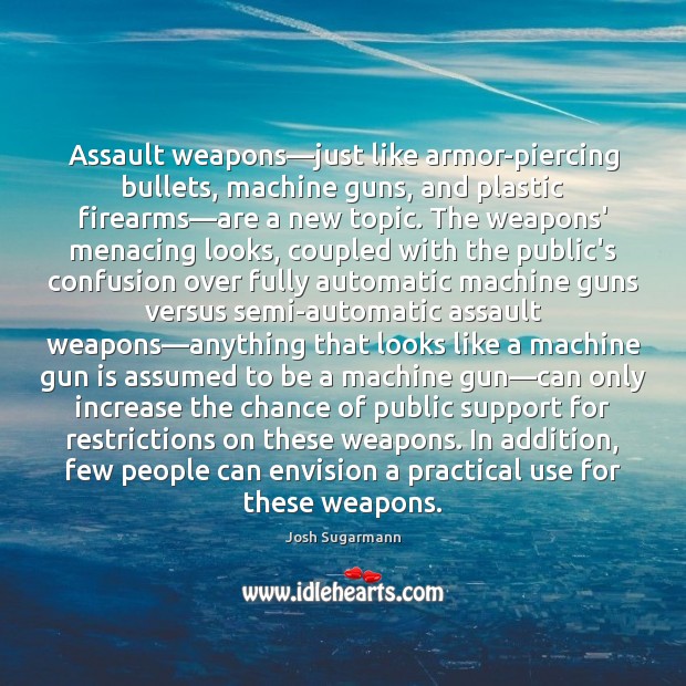 Assault weapons—just like armor-piercing bullets, machine guns, and plastic firearms—are 