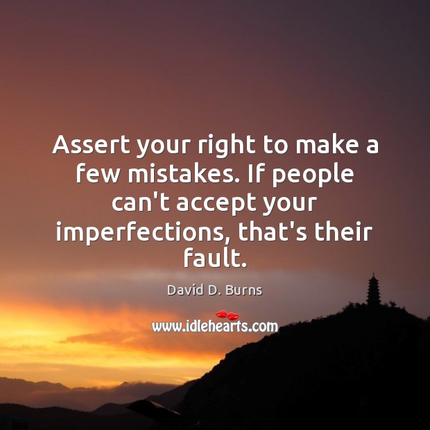 Assert your right to make a few mistakes. If people can’t accept David D. Burns Picture Quote