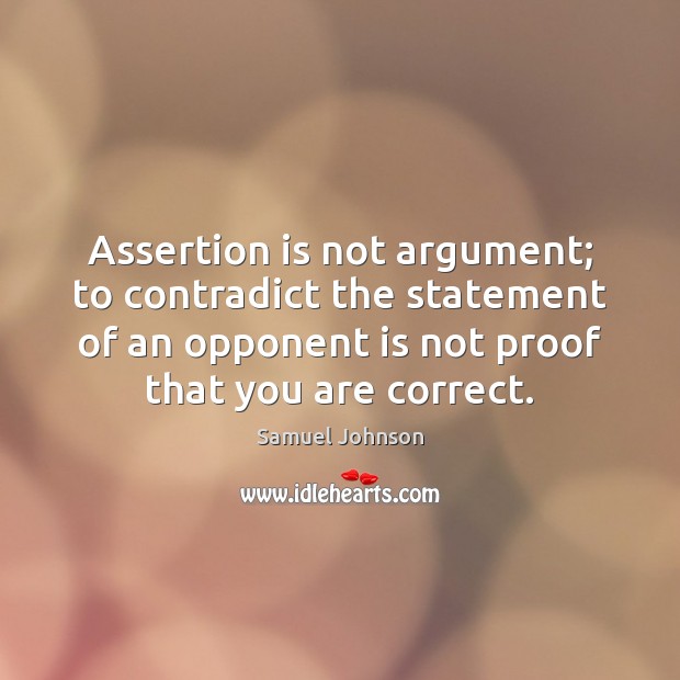 Assertion is not argument; to contradict the statement of an opponent is Image