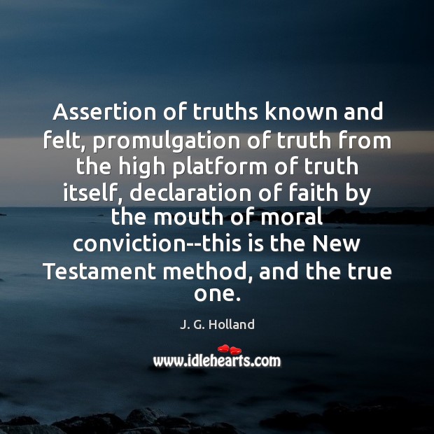 Assertion of truths known and felt, promulgation of truth from the high J. G. Holland Picture Quote