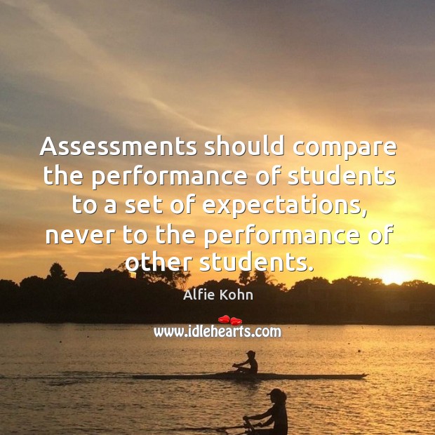Assessments should compare the performance of students to a set of expectations, Alfie Kohn Picture Quote