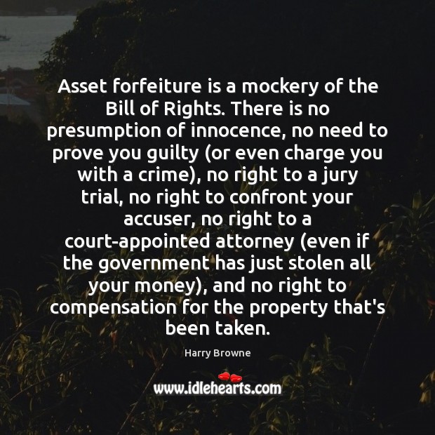 Asset forfeiture is a mockery of the Bill of Rights. There is Guilty Quotes Image