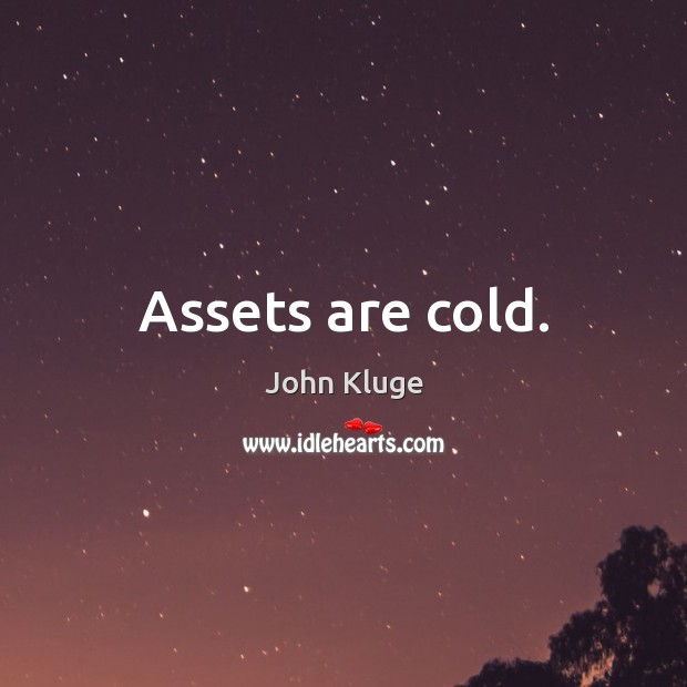 Assets are cold. John Kluge Picture Quote