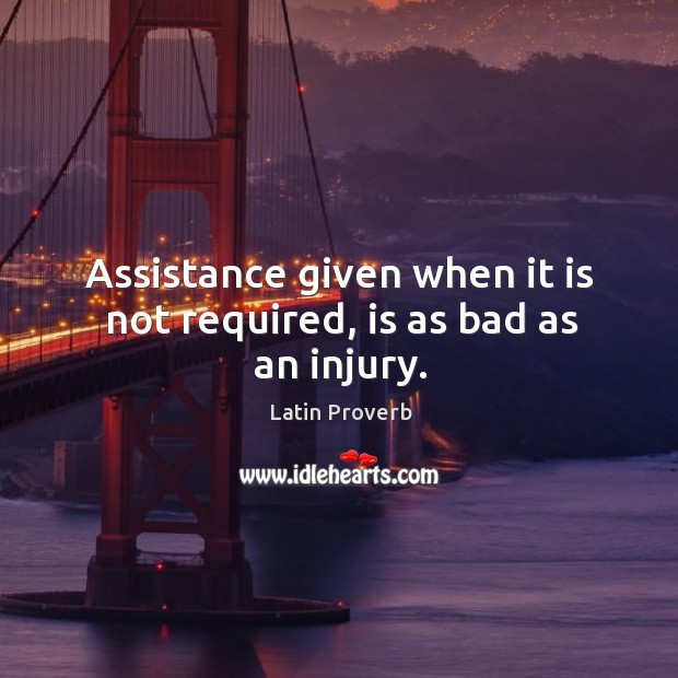 Assistance given when it is not required, is as bad as an injury. Image