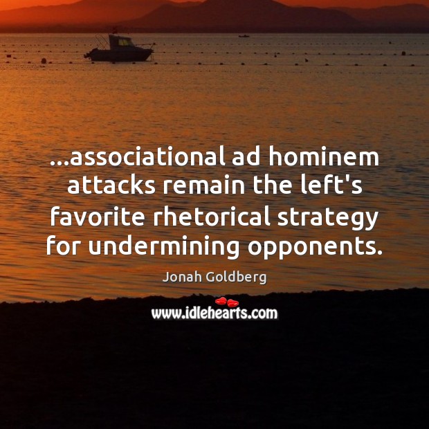 …associational ad hominem attacks remain the left’s favorite rhetorical strategy for undermining Jonah Goldberg Picture Quote