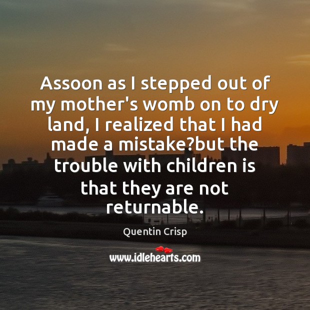 Assoon as I stepped out of my mother’s womb on to dry Quentin Crisp Picture Quote