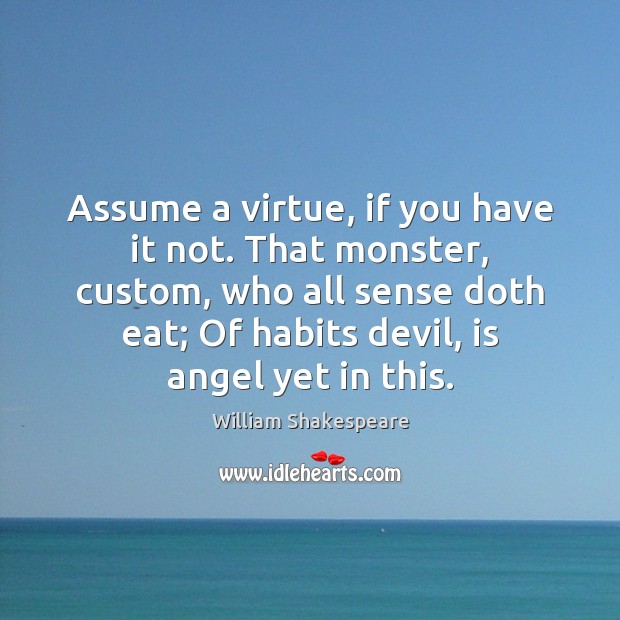 Assume a virtue, if you have it not. That monster, custom, who William Shakespeare Picture Quote