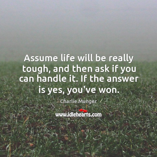 Assume life will be really tough, and then ask if you can Charlie Munger Picture Quote