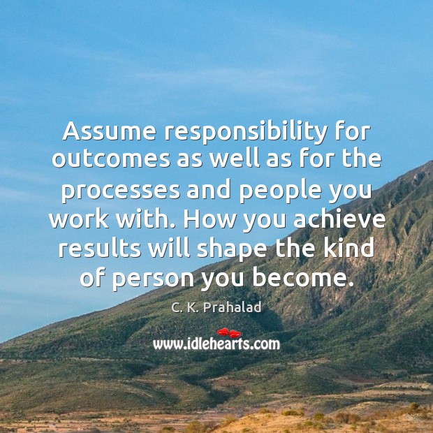 Assume responsibility for outcomes as well as for the processes and people Image