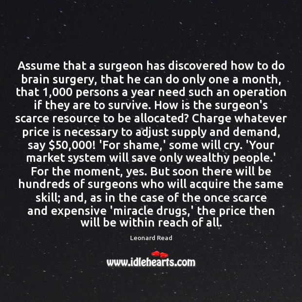 Assume that a surgeon has discovered how to do brain surgery, that Leonard Read Picture Quote