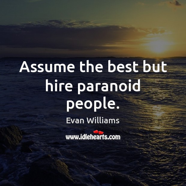Assume the best but hire paranoid people. Evan Williams Picture Quote