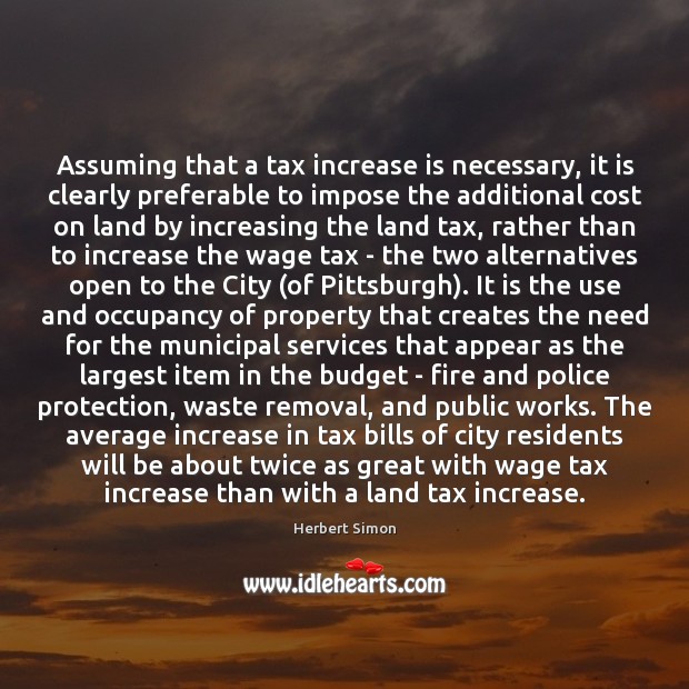 Assuming that a tax increase is necessary, it is clearly preferable to Herbert Simon Picture Quote