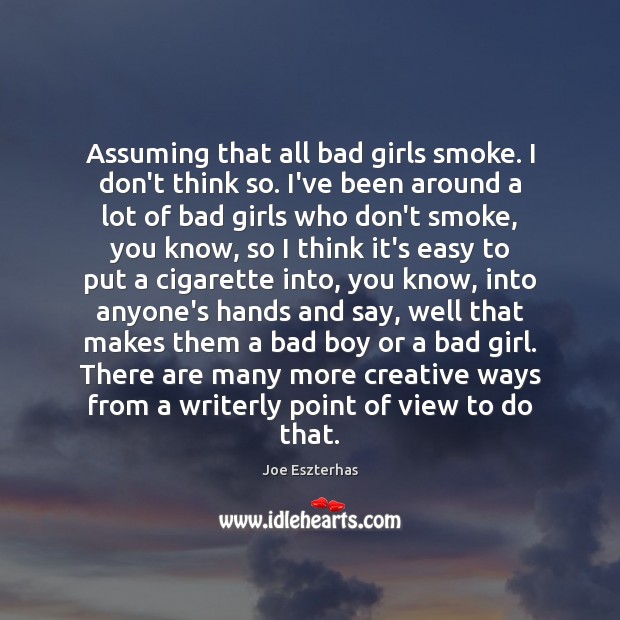 Assuming that all bad girls smoke. I don’t think so. I’ve been Image