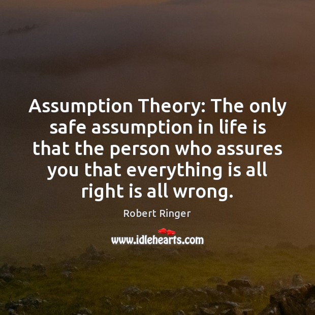 Assumption Theory: The only safe assumption in life is that the person Image