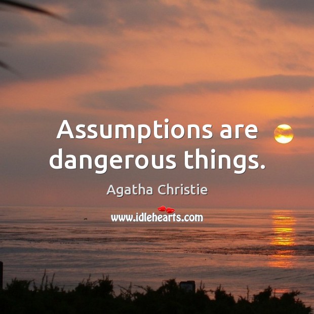 Assumptions are dangerous things. Agatha Christie Picture Quote