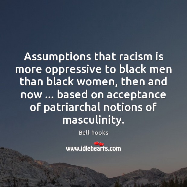 Assumptions that racism is more oppressive to black men than black women, Bell hooks Picture Quote