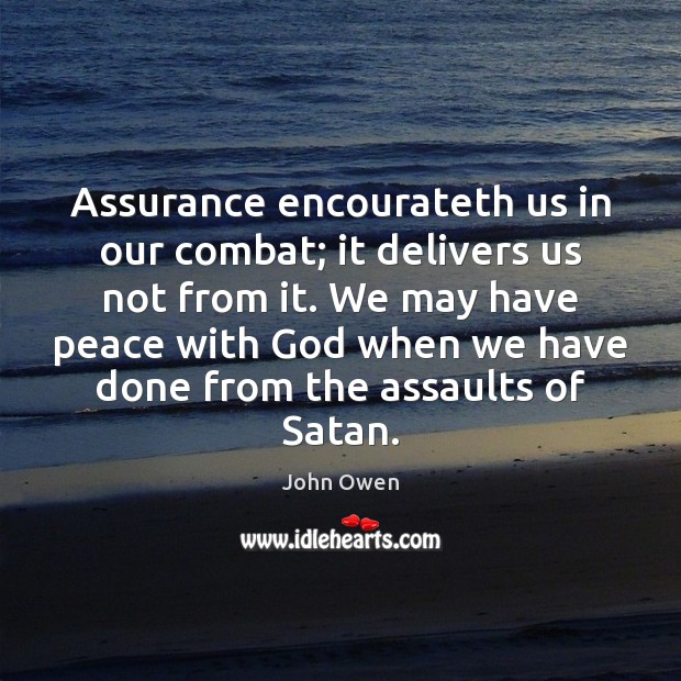 Assurance encourateth us in our combat; it delivers us not from it. John Owen Picture Quote