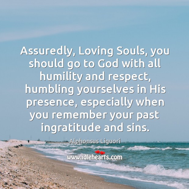 Assuredly, loving souls, you should go to God with all humility and respect Alphonsus Liguori Picture Quote