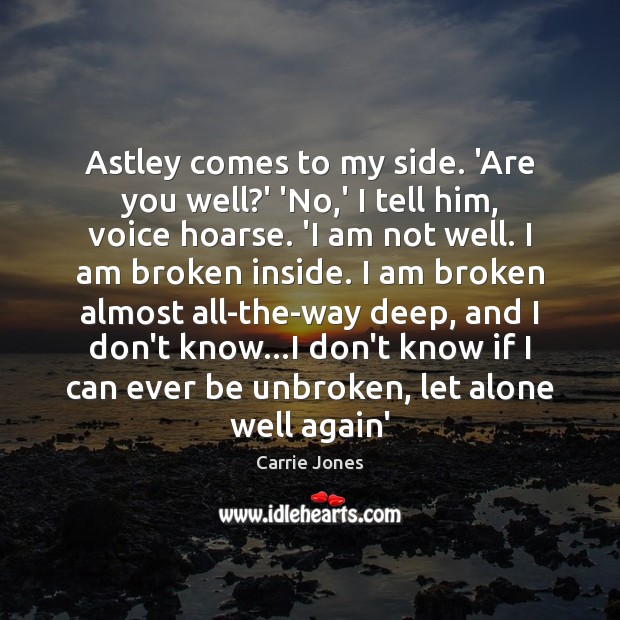 Astley comes to my side. ‘Are you well?’ ‘No,’ I Carrie Jones Picture Quote