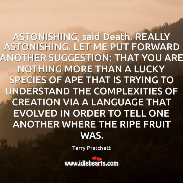 ASTONISHING, said Death. REALLY ASTONISHING. LET ME PUT FORWARD ANOTHER SUGGESTION: THAT Terry Pratchett Picture Quote