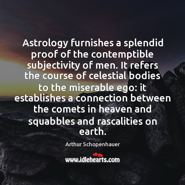 Astrology furnishes a splendid proof of the contemptible subjectivity of men. It Arthur Schopenhauer Picture Quote