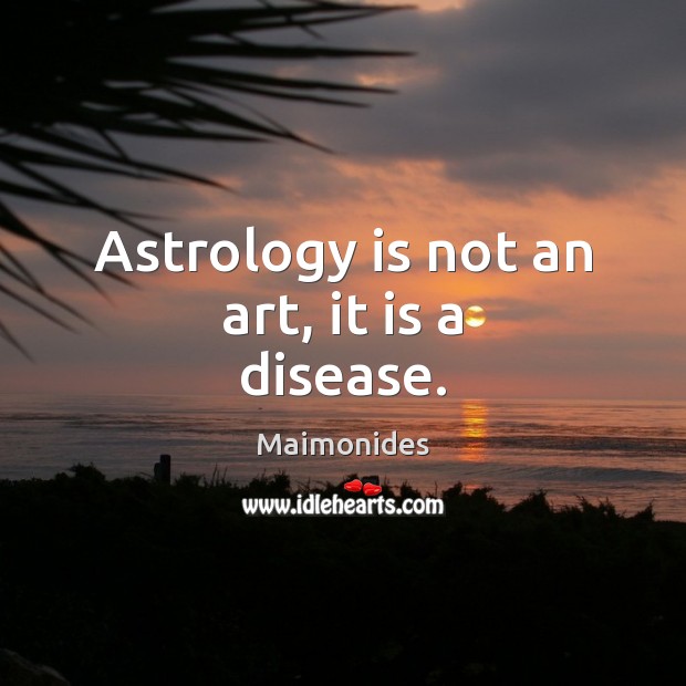 Astrology is not an art, it is a disease. Maimonides Picture Quote