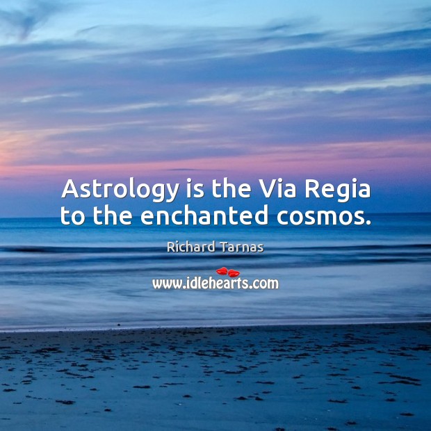 Astrology is the Via Regia to the enchanted cosmos. Image