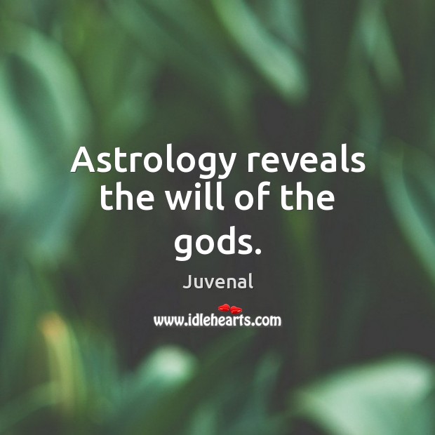 Astrology reveals the will of the Gods. Juvenal Picture Quote