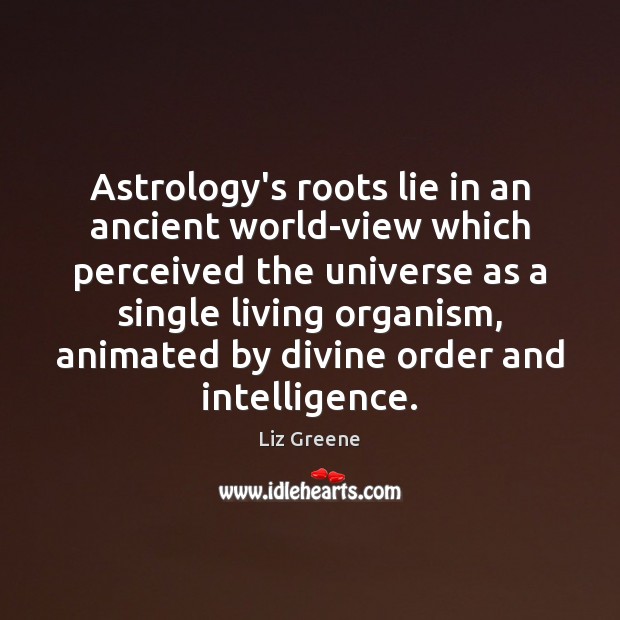 Astrology’s roots lie in an ancient world-view which perceived the universe as Astrology Quotes Image