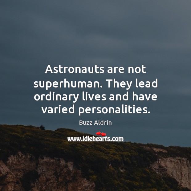 Astronauts are not superhuman. They lead ordinary lives and have varied personalities. Buzz Aldrin Picture Quote
