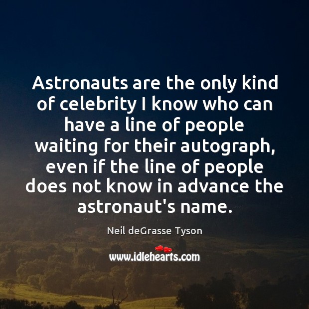 Astronauts are the only kind of celebrity I know who can have Neil deGrasse Tyson Picture Quote