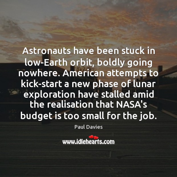 Astronauts have been stuck in low-Earth orbit, boldly going nowhere. American attempts Paul Davies Picture Quote