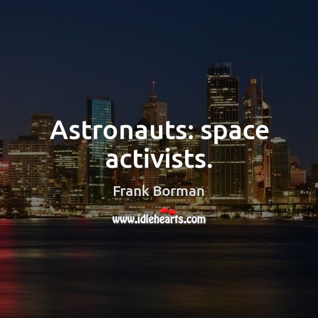 Astronauts: space activists. Frank Borman Picture Quote
