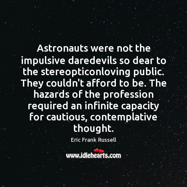 Astronauts were not the impulsive daredevils so dear to the stereopticonloving public. Eric Frank Russell Picture Quote