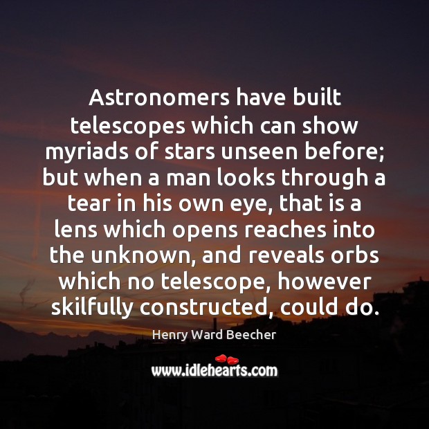 Astronomers have built telescopes which can show myriads of stars unseen before; Henry Ward Beecher Picture Quote
