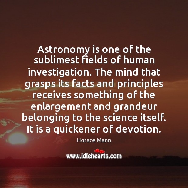Astronomy is one of the sublimest fields of human investigation. The mind Horace Mann Picture Quote