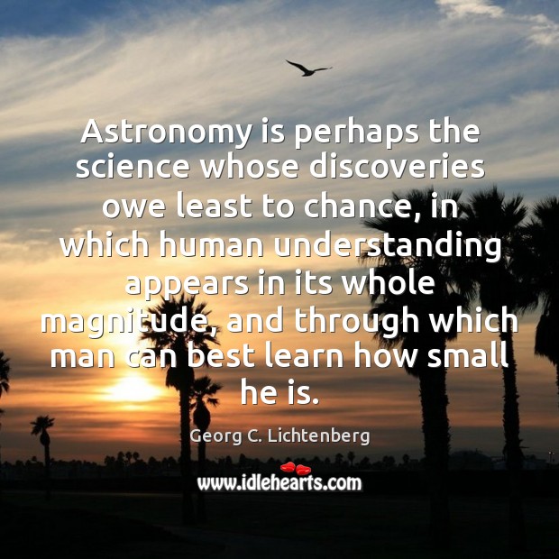 Astronomy is perhaps the science whose discoveries owe least to chance, in Georg C. Lichtenberg Picture Quote
