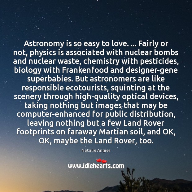 Astronomy is so easy to love. … Fairly or not, physics is associated Natalie Angier Picture Quote