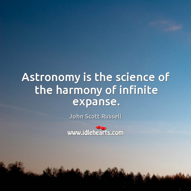 Astronomy is the science of the harmony of infinite expanse. John Scott Russell Picture Quote