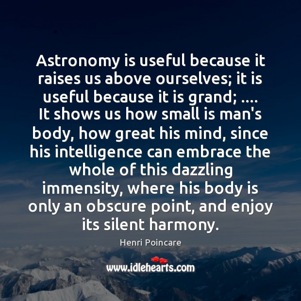 Astronomy is useful because it raises us above ourselves; it is useful Image