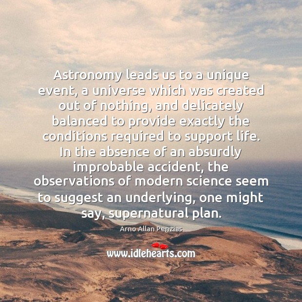Astronomy leads us to a unique event, a universe which was created Arno Allan Penzias Picture Quote