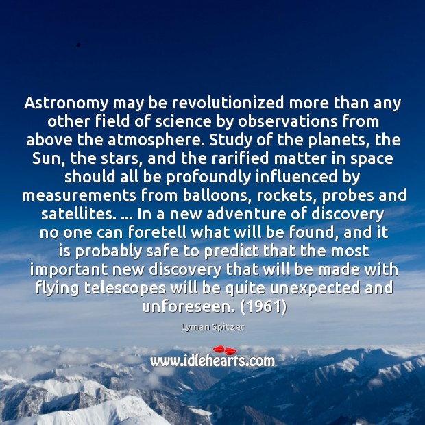 Astronomy may be revolutionized more than any other field of science by 