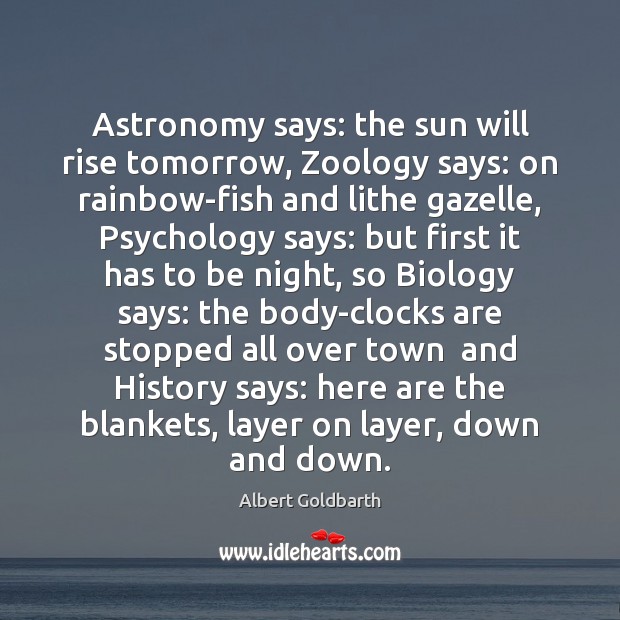 Astronomy says: the sun will rise tomorrow, Zoology says: on rainbow-fish and Albert Goldbarth Picture Quote