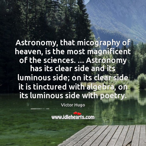 Astronomy, that micography of heaven, is the most magnificent of the sciences. … Victor Hugo Picture Quote