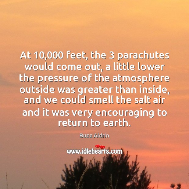 At 10,000 feet, the 3 parachutes would come out, a little lower the pressure Buzz Aldrin Picture Quote