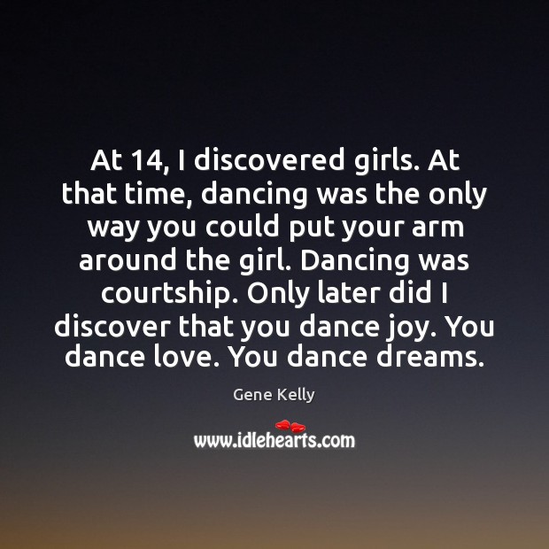At 14, I discovered girls. At that time, dancing was the only way Gene Kelly Picture Quote