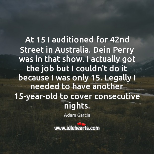 At 15 I auditioned for 42nd Street in Australia. Dein Perry was in Image