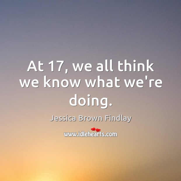 At 17, we all think we know what we’re doing. Image