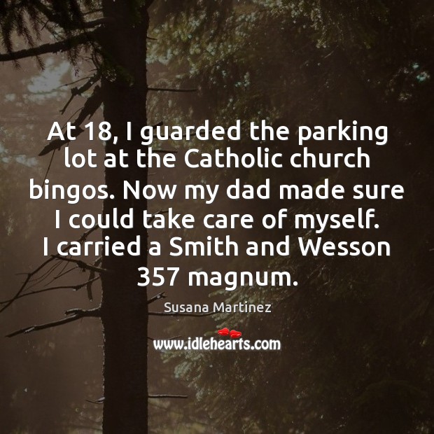 At 18, I guarded the parking lot at the Catholic church bingos. Now Susana Martinez Picture Quote